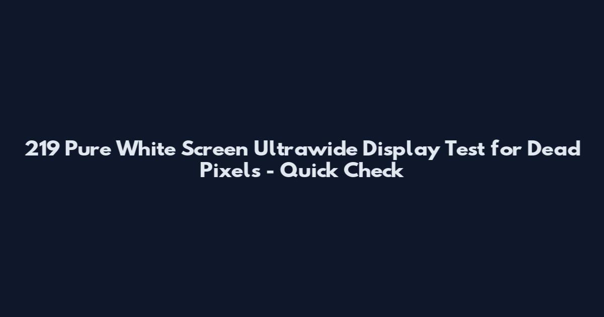 219 Pure White Screen Ultrawide Display Test for Dead Pixels - Quick Check