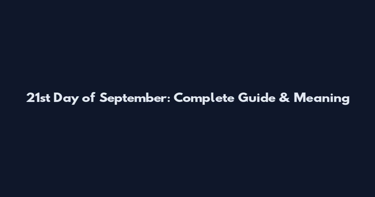 21st Day of September: Complete Guide & Meaning