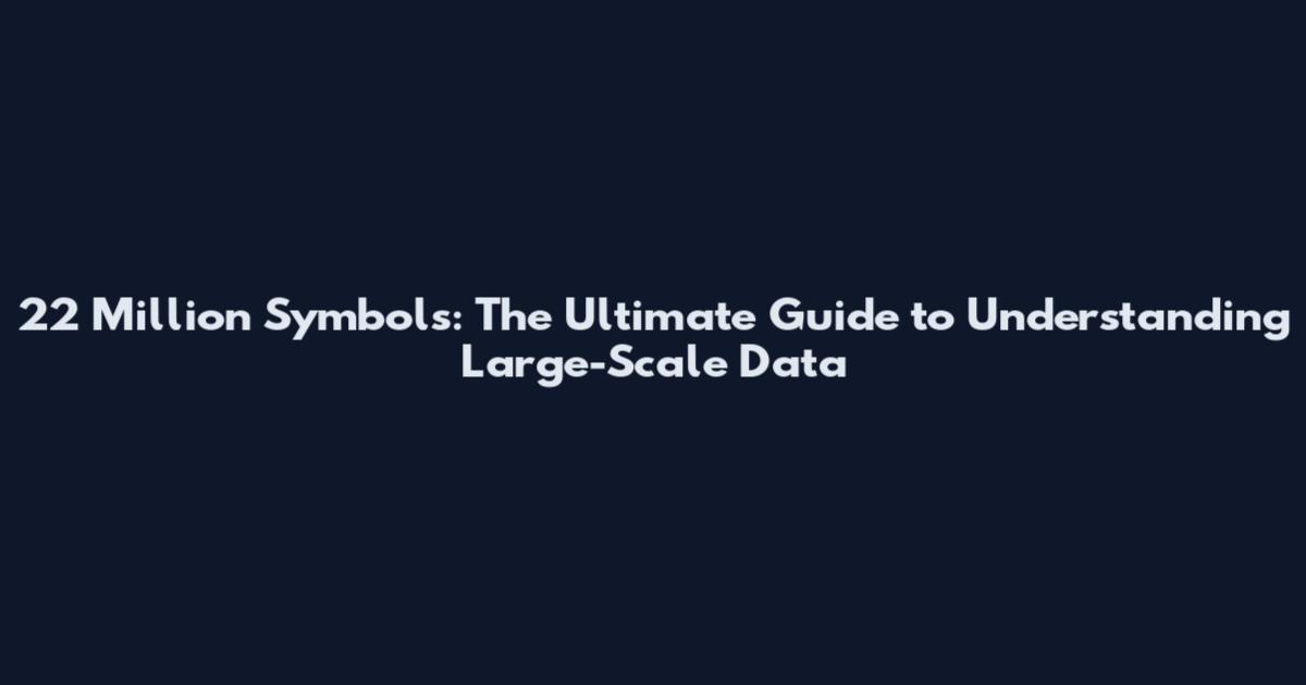 22 Million Symbols: The Ultimate Guide to Understanding Large-Scale Data