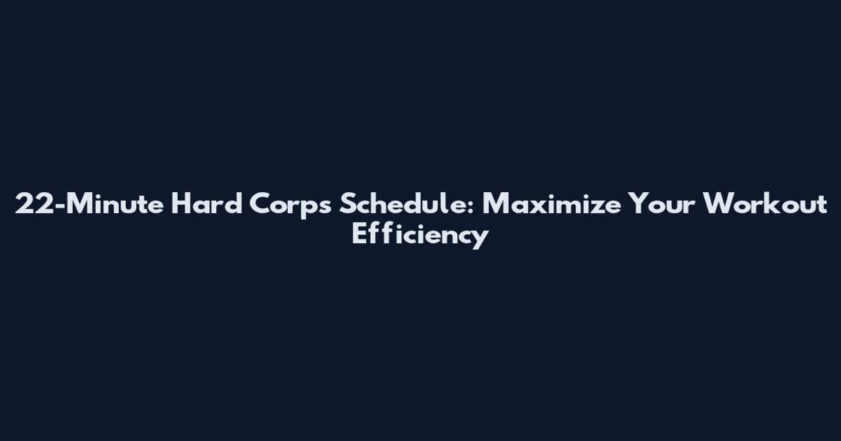 22-Minute Hard Corps Schedule: Maximize Your Workout Efficiency