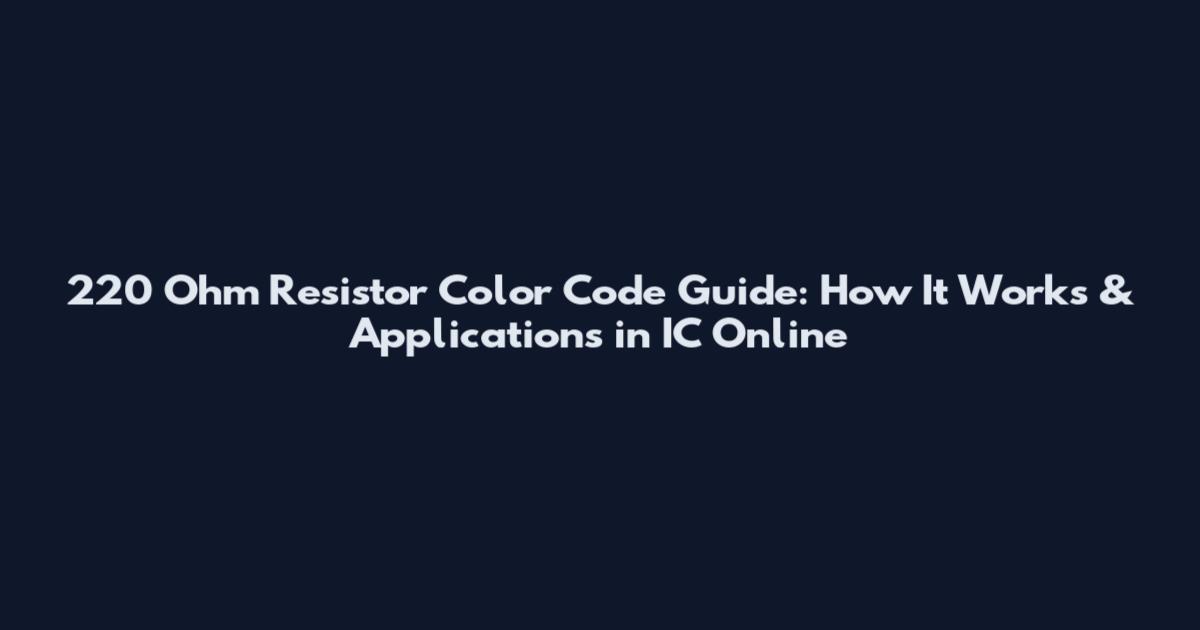 220 Ohm Resistor Color Code Guide: How It Works & Applications in IC Online