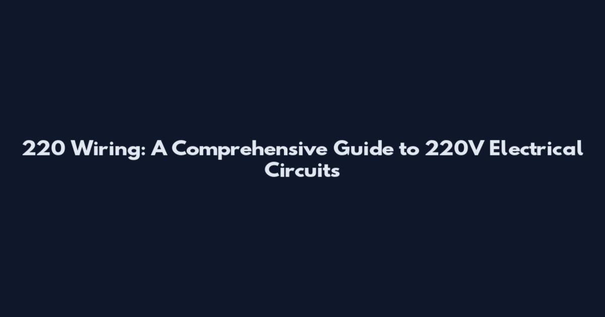 220 Wiring: A Comprehensive Guide to 220V Electrical Circuits