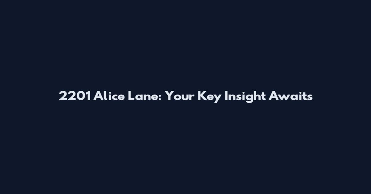 2201 Alice Lane: Your Key Insight Awaits