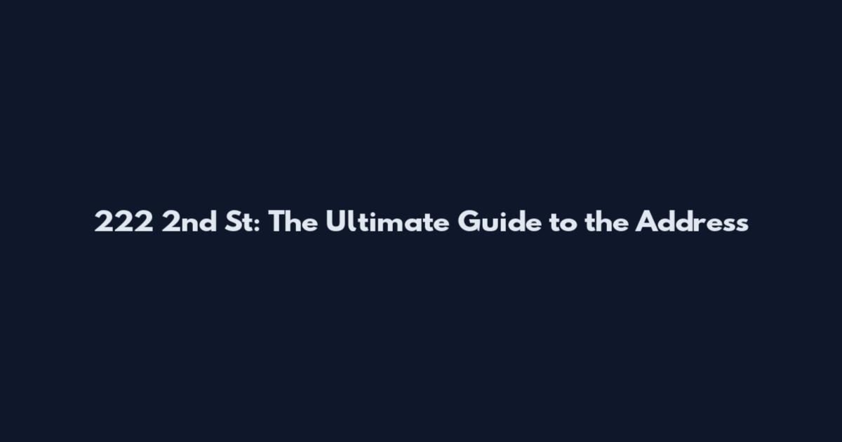 222 2nd St: The Ultimate Guide to the Address