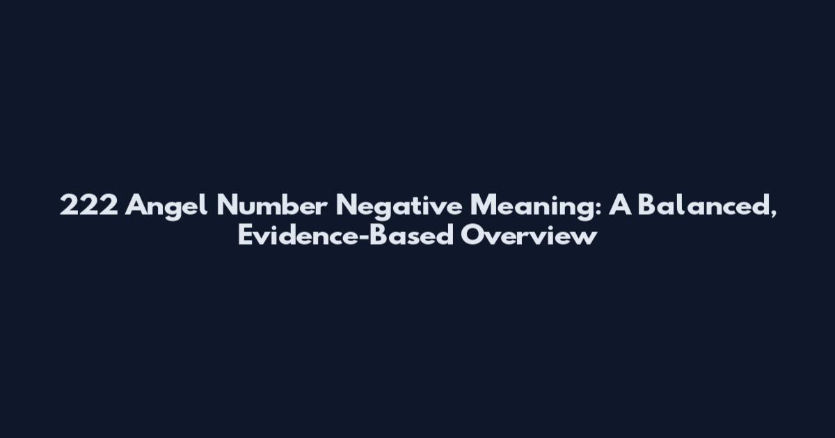 222 Angel Number Negative Meaning: A Balanced, Evidence-Based Overview