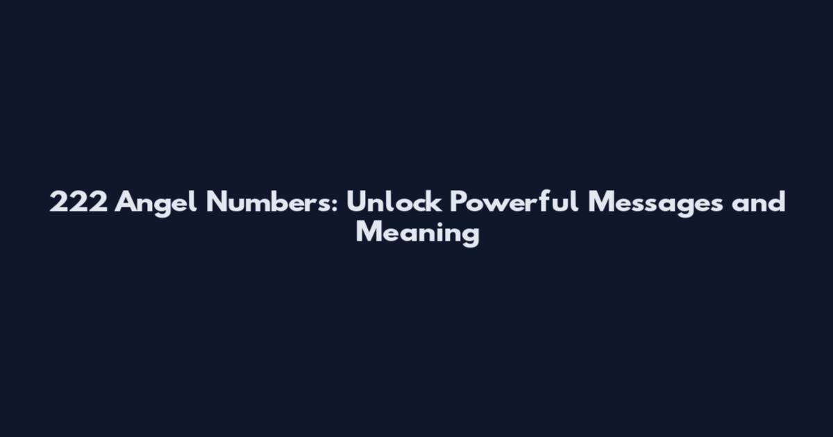 222 Angel Numbers: Unlock Powerful Messages and Meaning