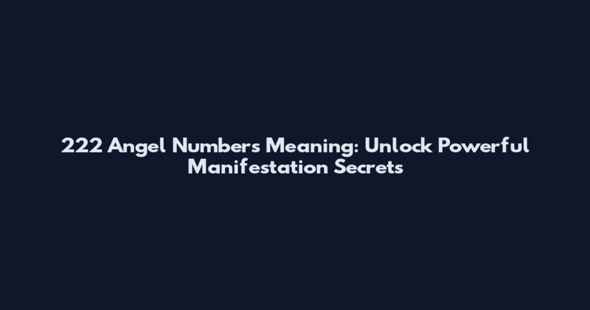 222 Angel Numbers Meaning: Unlock Powerful Manifestation Secrets