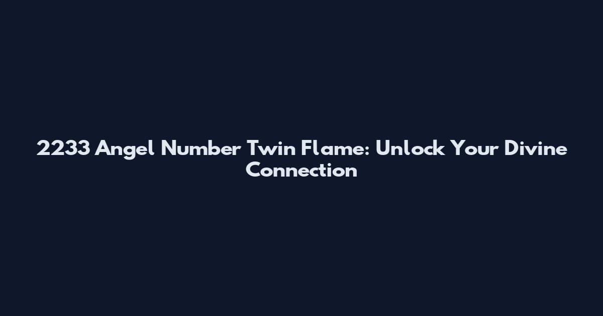 2233 Angel Number Twin Flame: Unlock Your Divine Connection