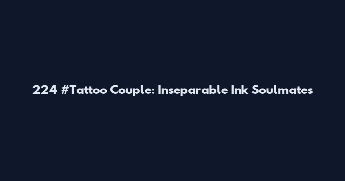 224 #Tattoo Couple: Inseparable Ink Soulmates