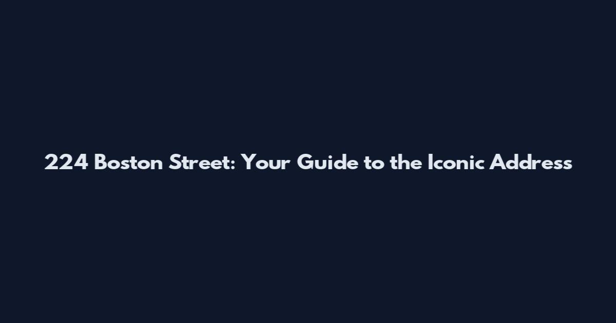 224 Boston Street: Your Guide to the Iconic Address