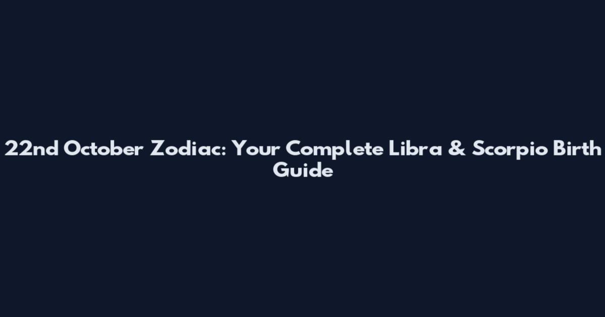 22nd October Zodiac: Your Complete Libra & Scorpio Birth Guide