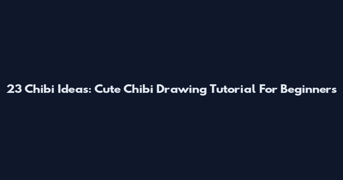 23 Chibi Ideas: Cute Chibi Drawing Tutorial For Beginners