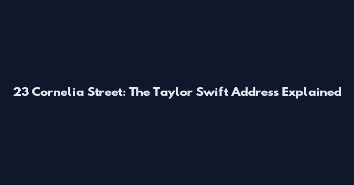23 Cornelia Street: The Taylor Swift Address Explained