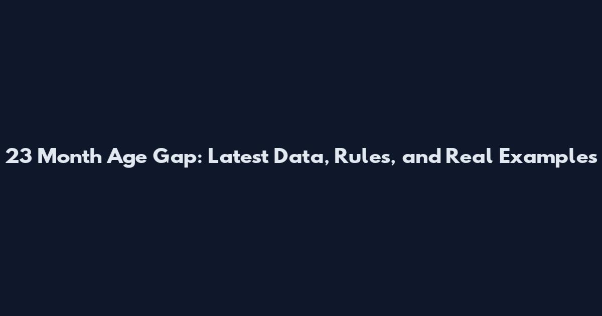 23 Month Age Gap: Latest Data, Rules, and Real Examples