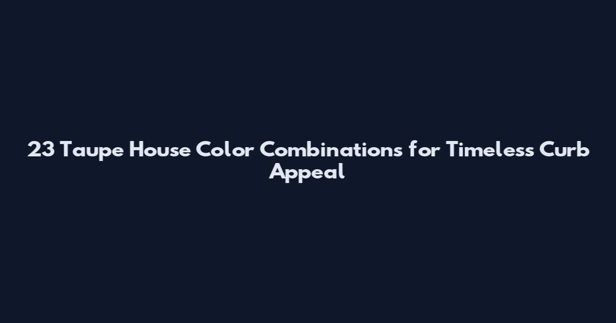 23 Taupe House Color Combinations for Timeless Curb Appeal