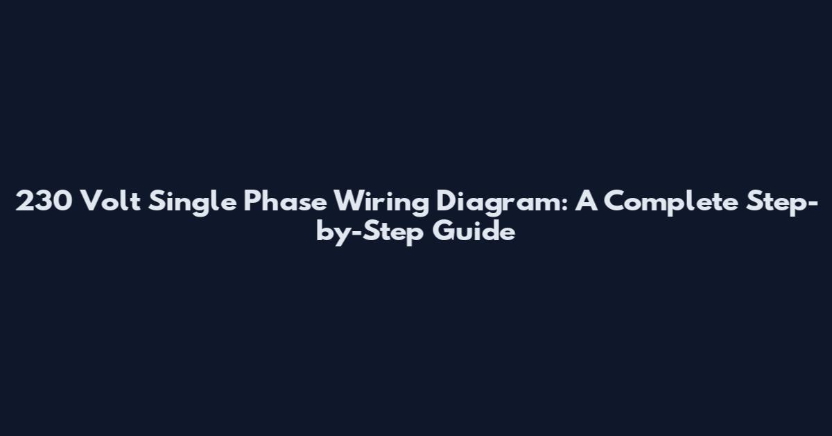 230 Volt Single Phase Wiring Diagram: A Complete Step-by-Step Guide
