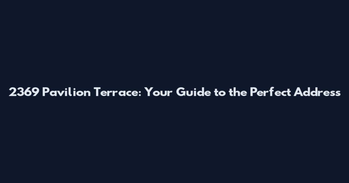 2369 Pavilion Terrace: Your Guide to the Perfect Address