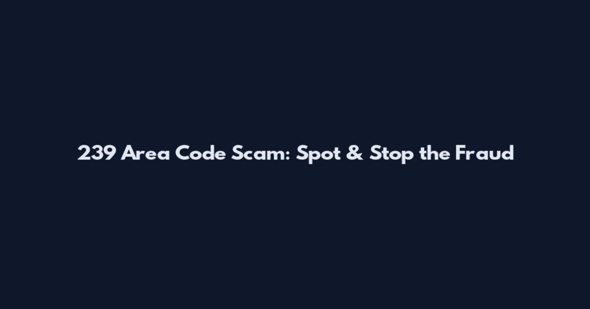 239 Area Code Scam: Spot & Stop the Fraud