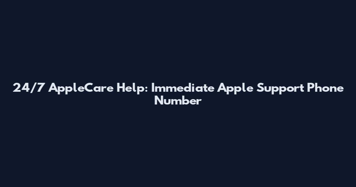 24/7 AppleCare Help: Immediate Apple Support Phone Number