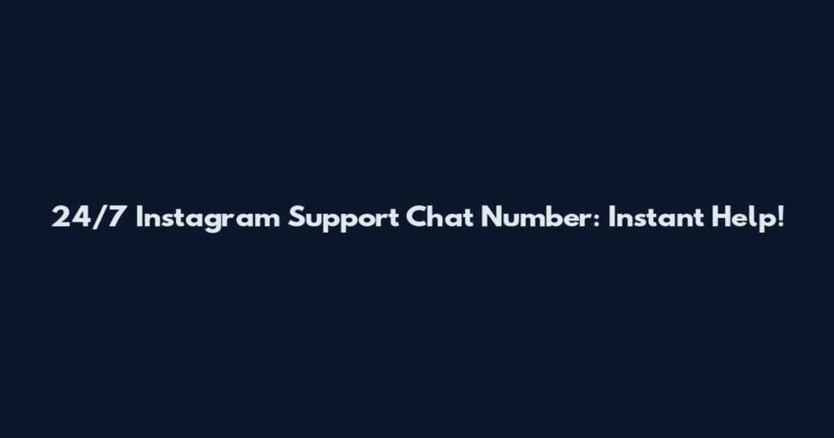 24/7 Instagram Support Chat Number: Instant Help!