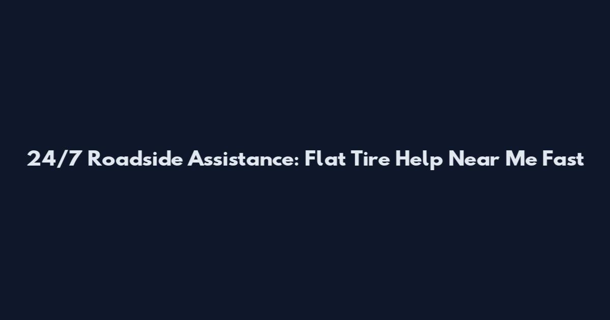 24/7 Roadside Assistance: Flat Tire Help Near Me Fast