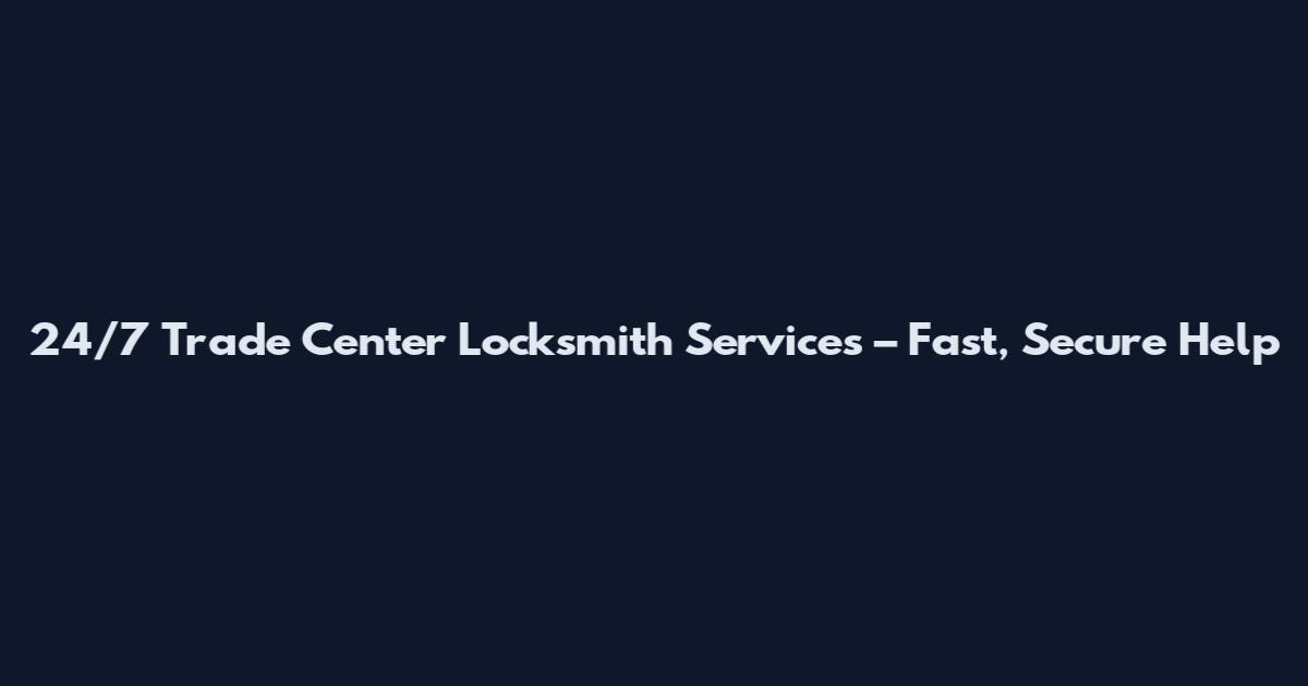 24/7 Trade Center Locksmith Services – Fast, Secure Help