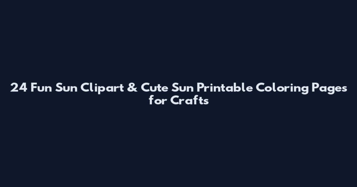 24 Fun Sun Clipart & Cute Sun Printable Coloring Pages for Crafts