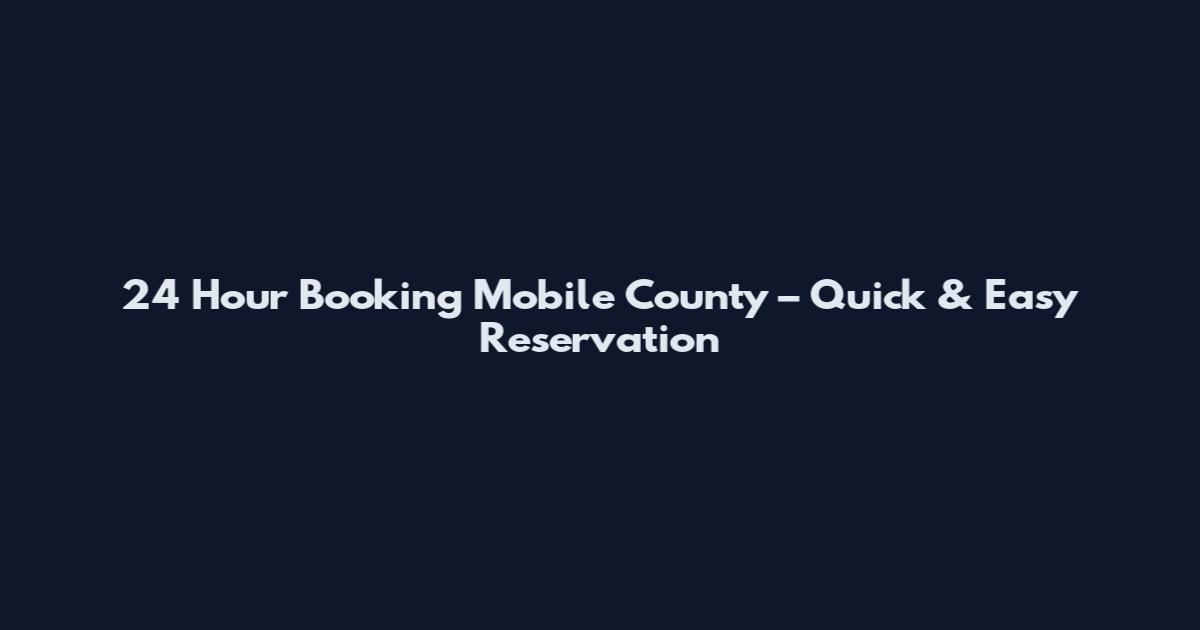 24 Hour Booking Mobile County – Quick & Easy Reservation