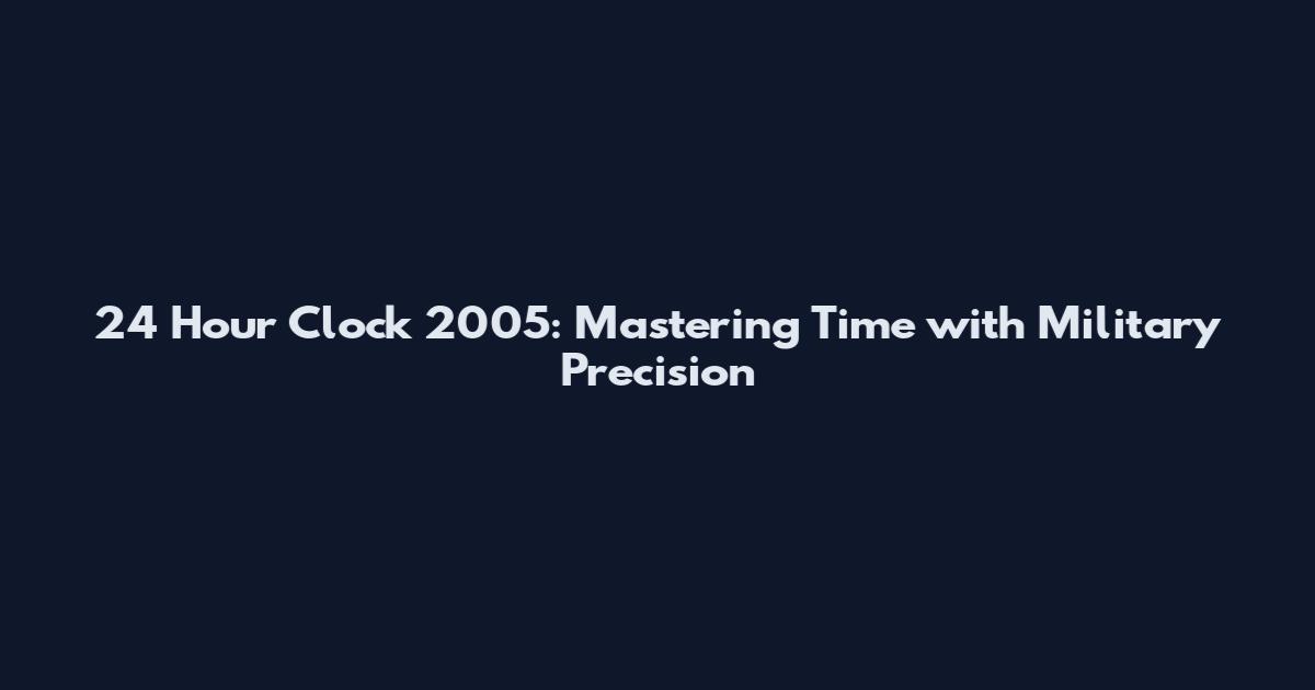 24 Hour Clock 2005: Mastering Time with Military Precision