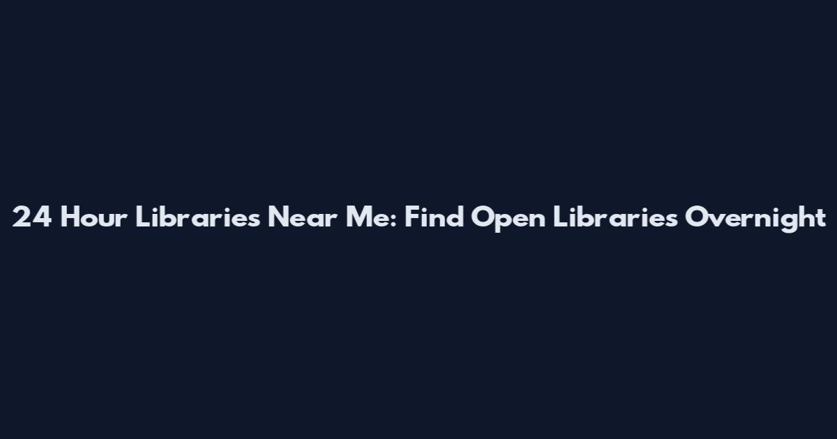 24 Hour Libraries Near Me: Find Open Libraries Overnight