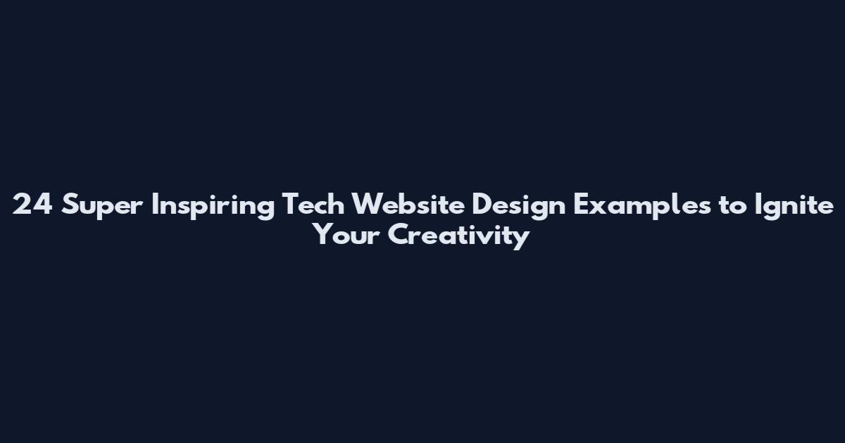24 Super Inspiring Tech Website Design Examples to Ignite Your Creativity