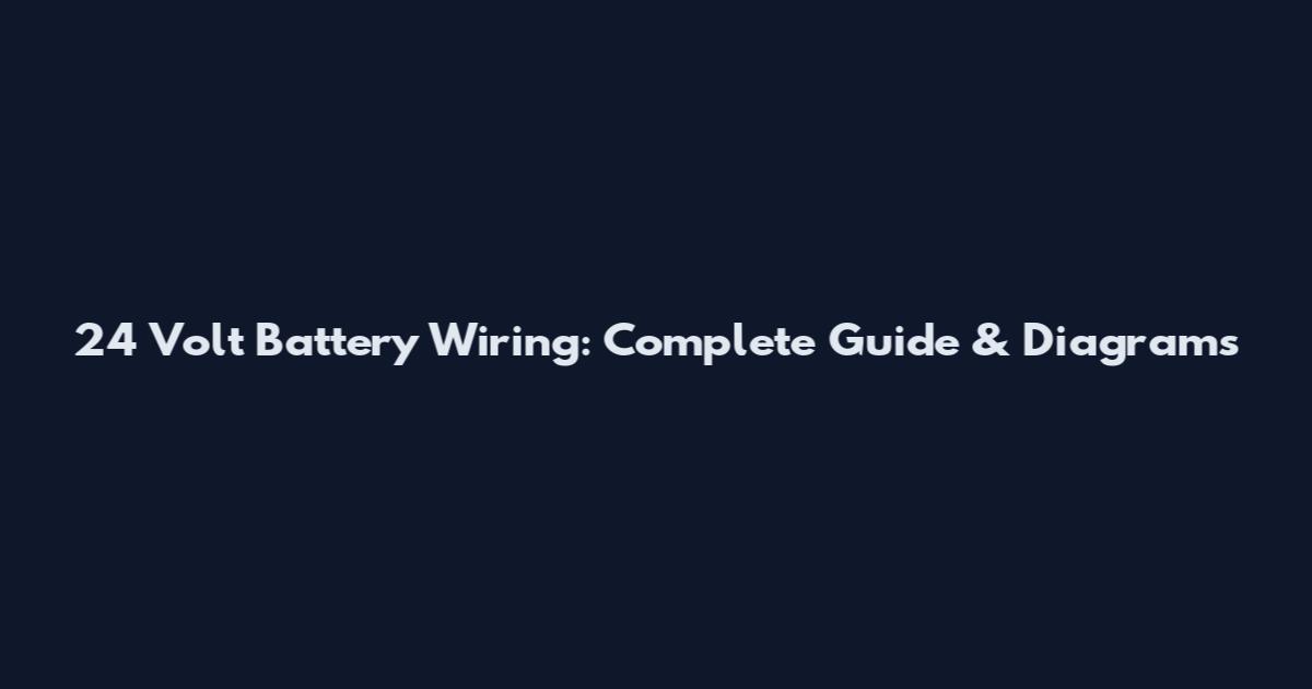 24 Volt Battery Wiring: Complete Guide & Diagrams