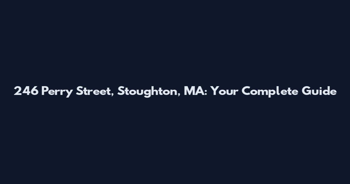 246 Perry Street, Stoughton, MA: Your Complete Guide