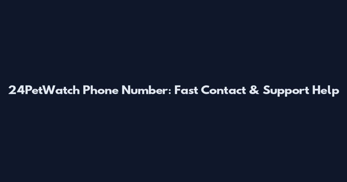 24PetWatch Phone Number: Fast Contact & Support Help