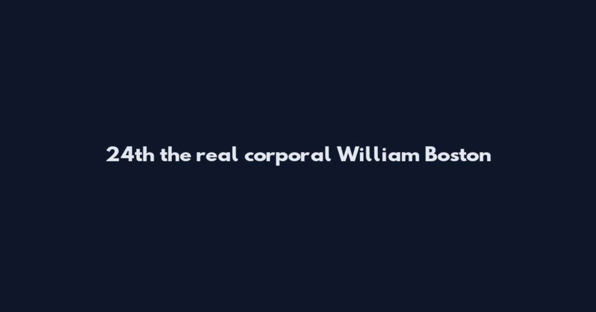 24th the real corporal William Boston