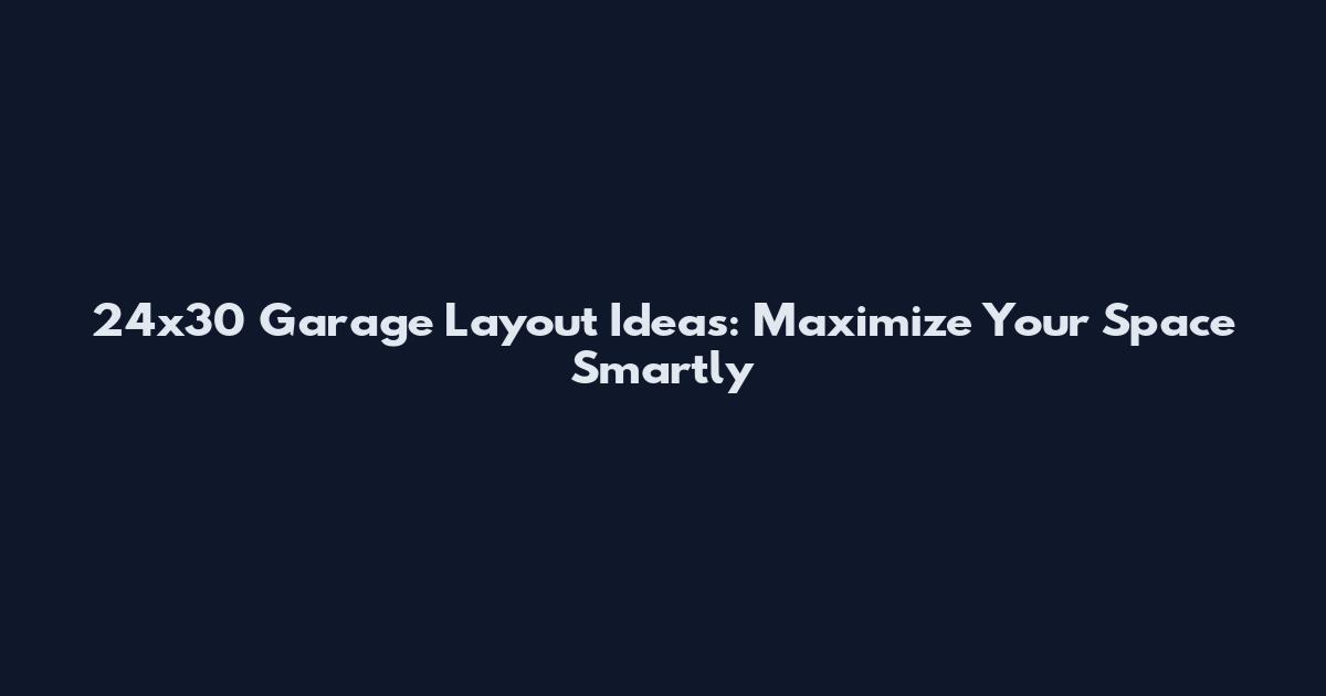 24x30 Garage Layout Ideas: Maximize Your Space Smartly