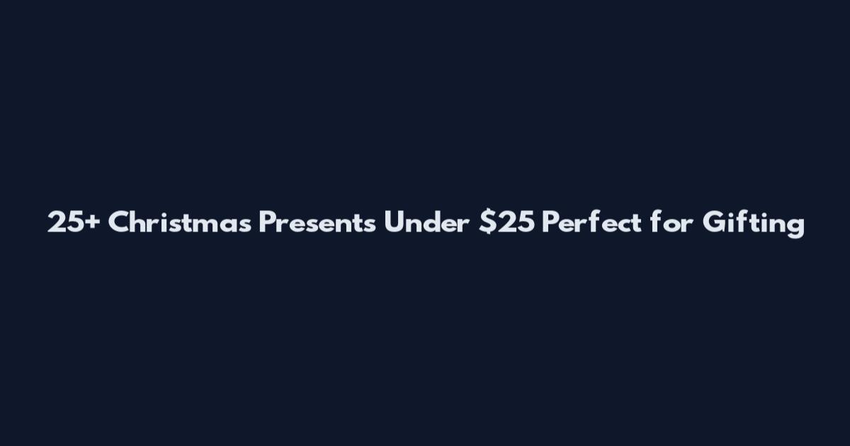 25+ Christmas Presents Under $25 Perfect for Gifting