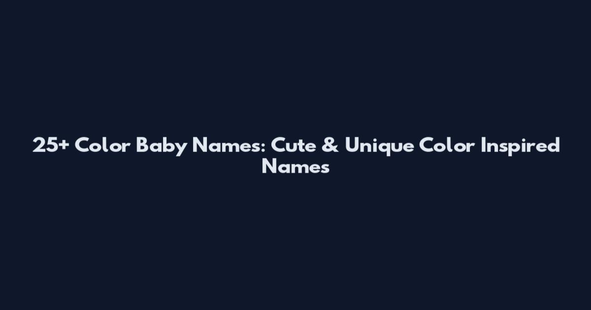 25+ Color Baby Names: Cute & Unique Color Inspired Names