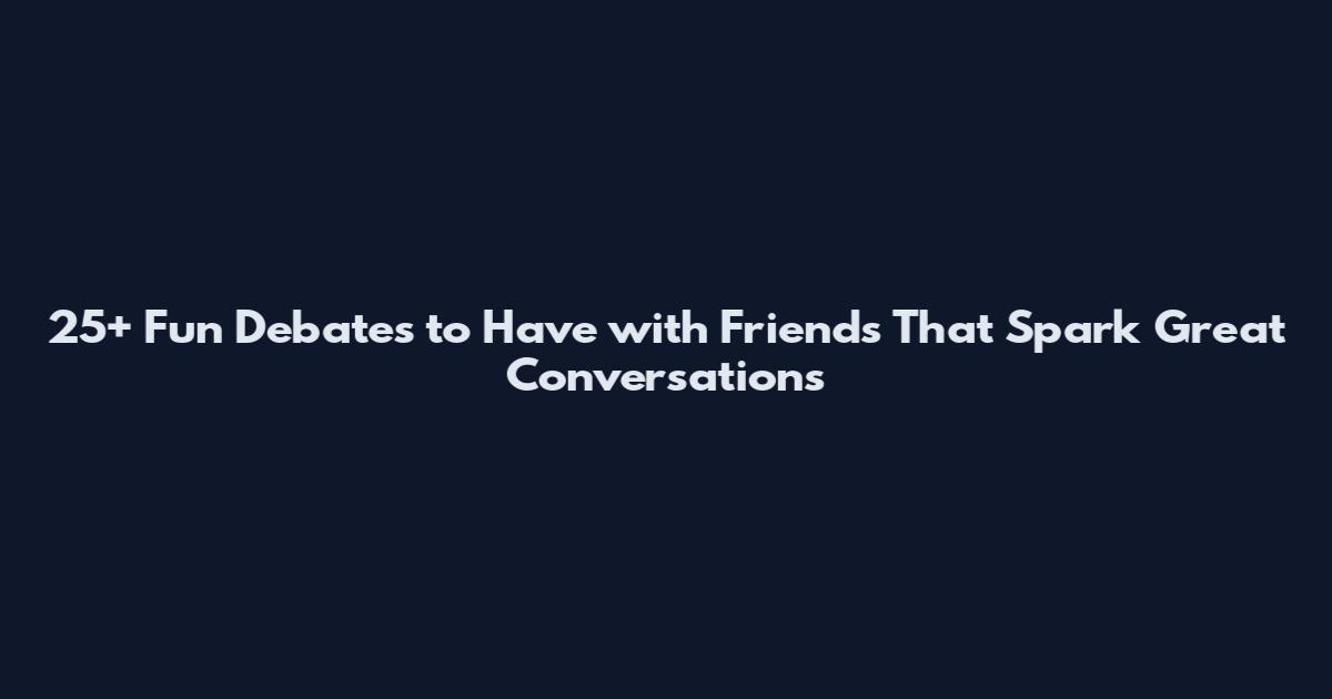 25+ Fun Debates to Have with Friends That Spark Great Conversations