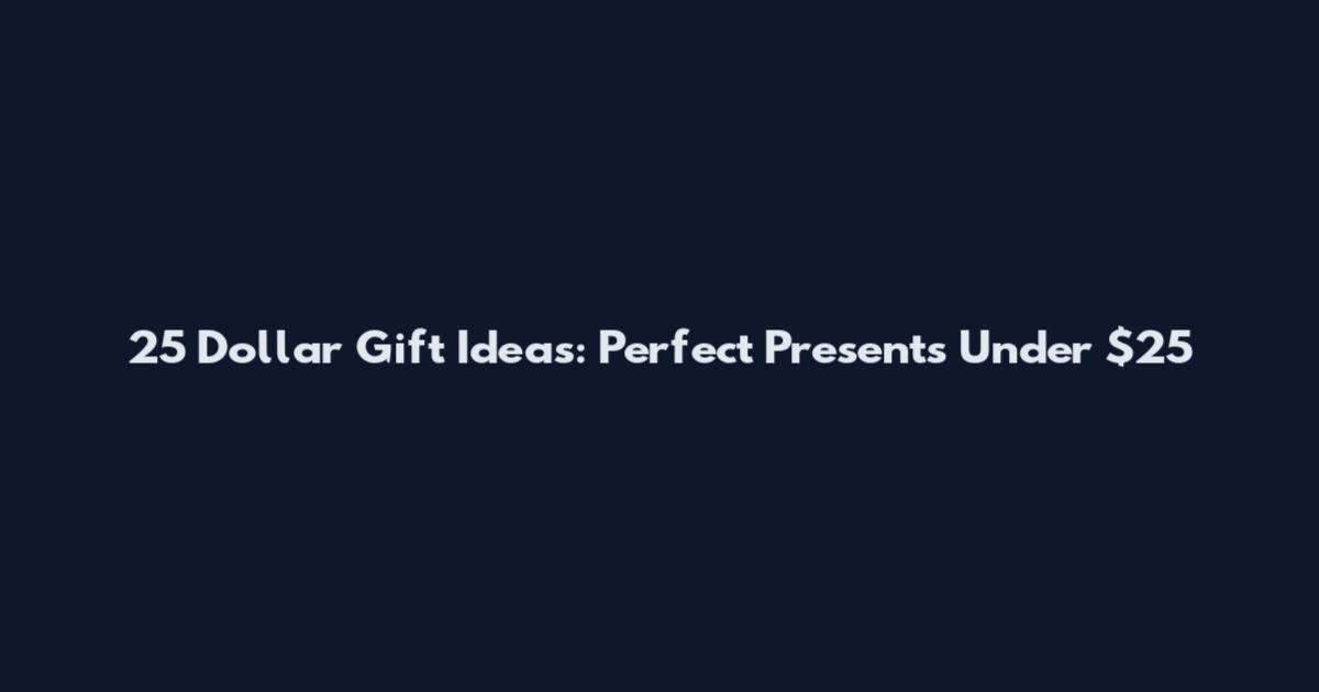 25 Dollar Gift Ideas: Perfect Presents Under $25