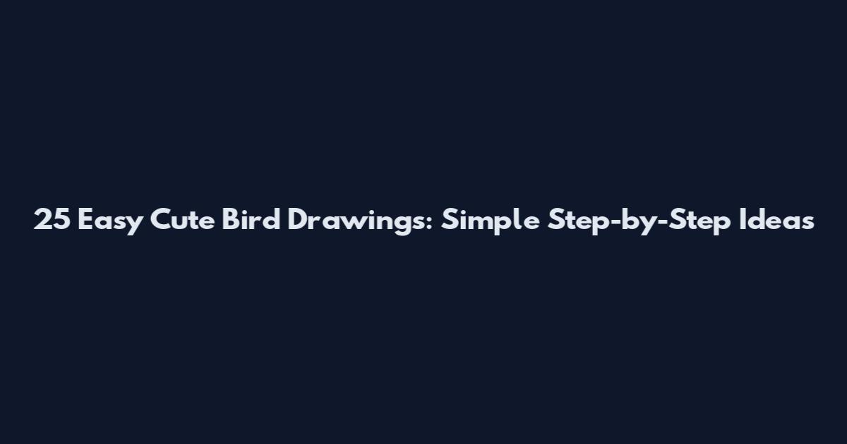 25 Easy Cute Bird Drawings: Simple Step-by-Step Ideas