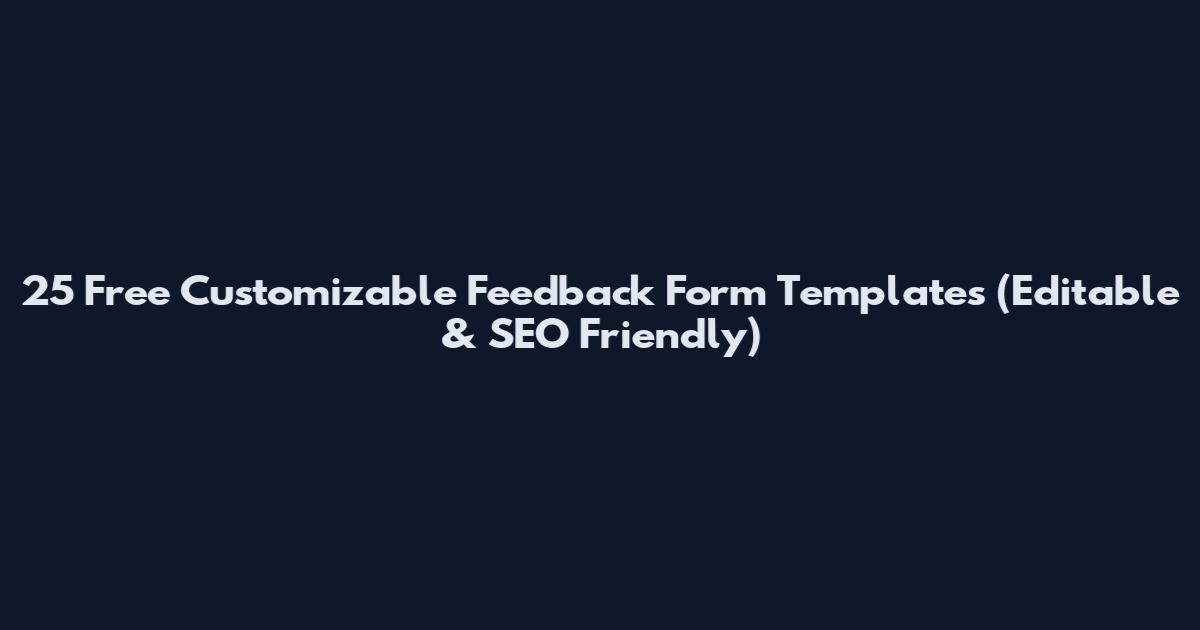 25 Free Customizable Feedback Form Templates (Editable & SEO Friendly)