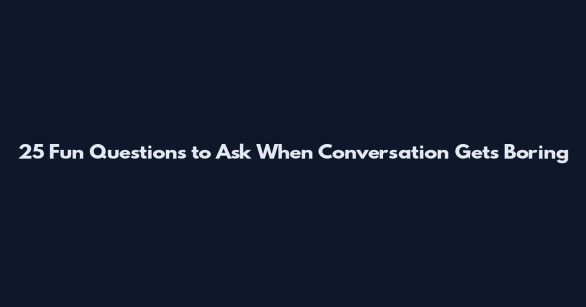 25 Fun Questions to Ask When Conversation Gets Boring