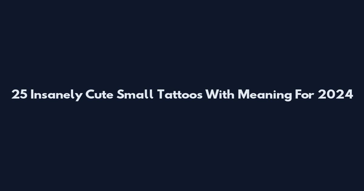 25 Insanely Cute Small Tattoos With Meaning For 2024