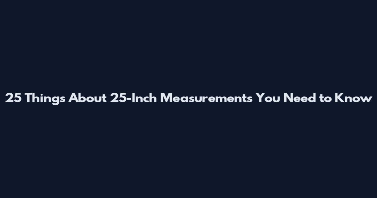 25 Things About 25-Inch Measurements You Need to Know