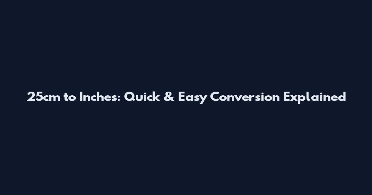 25cm to Inches: Quick & Easy Conversion Explained