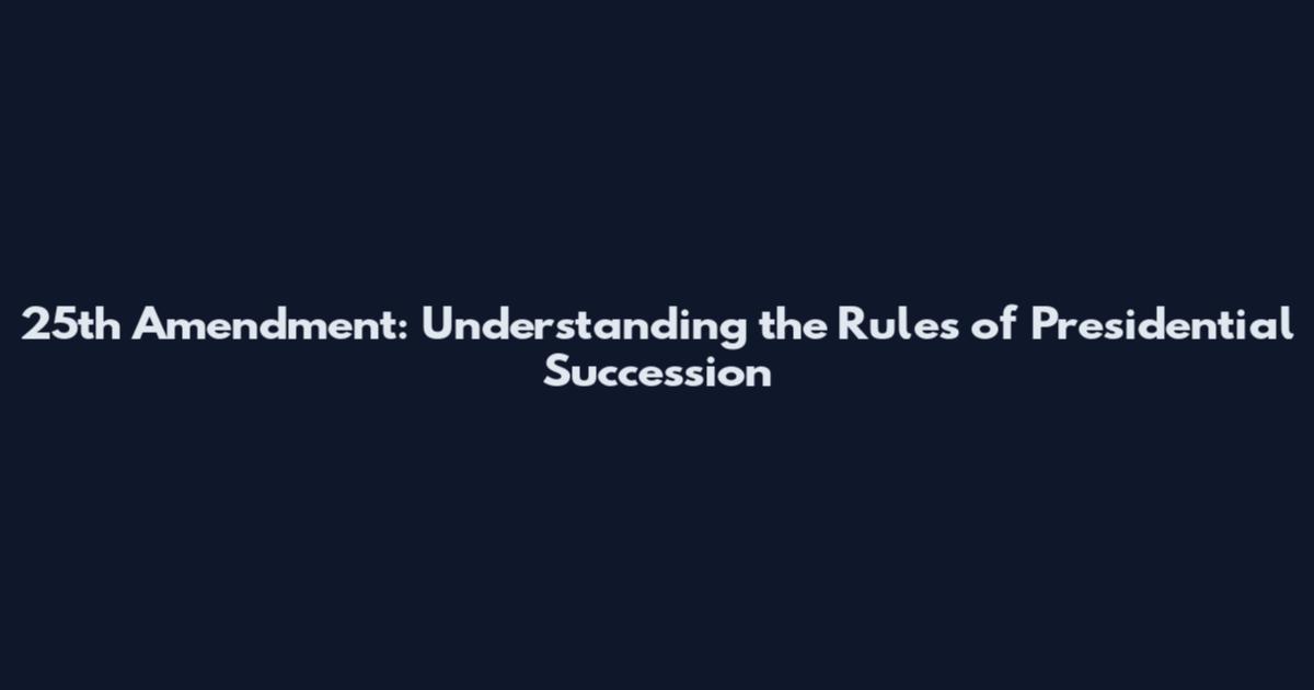 25th Amendment: Understanding the Rules of Presidential Succession