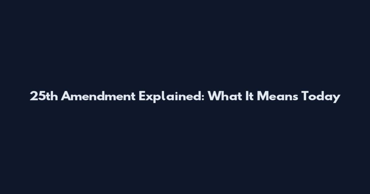 25th Amendment Explained: What It Means Today