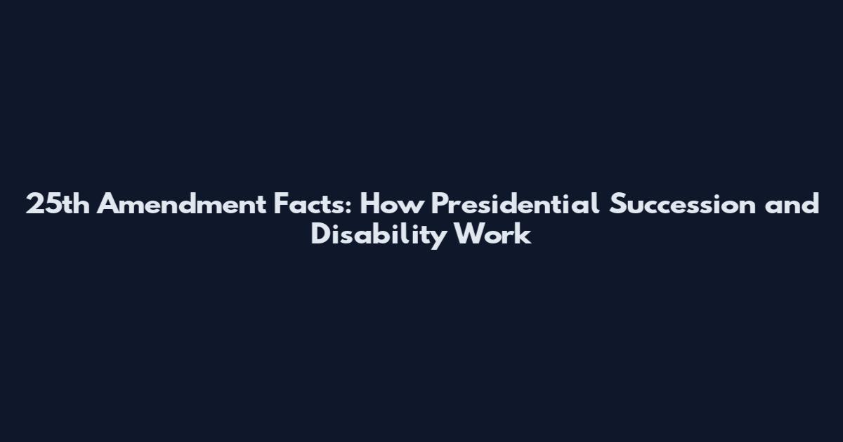25th Amendment Facts: How Presidential Succession and Disability Work