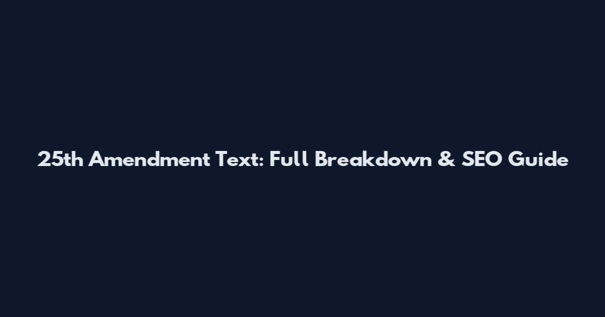 25th Amendment Text: Full Breakdown & SEO Guide